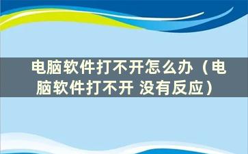 电脑软件打不开怎么办（电脑软件打不开 没有反应）